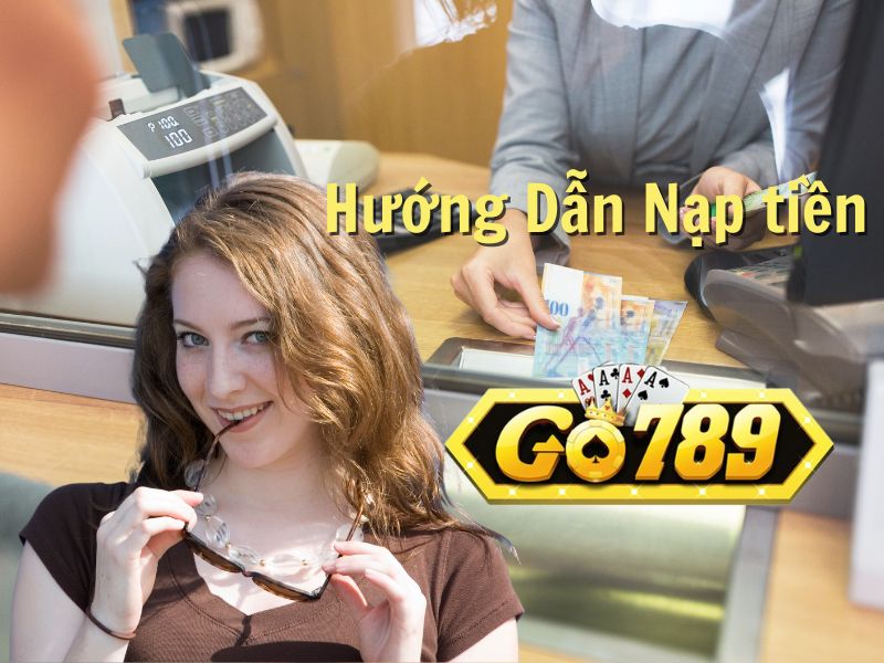 Hướng dẫn cách nạp / Rút tiền GO789 thành công 100% Chuẩn 2024