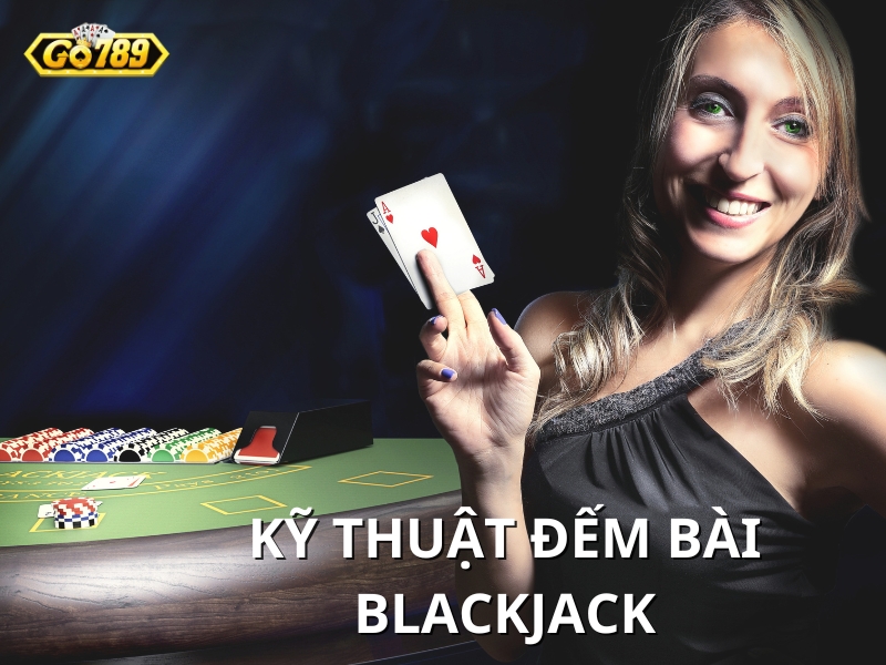 Tại sao tân binh cần nắm bắt được kỹ thuật đếm bài Blackjack?